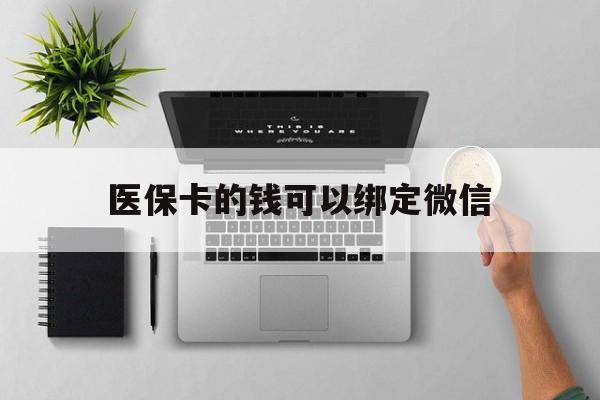 玉溪最新医保卡的钱可以绑定微信方法分析(最方便真实的玉溪医保卡可以和微信绑定吗方法)