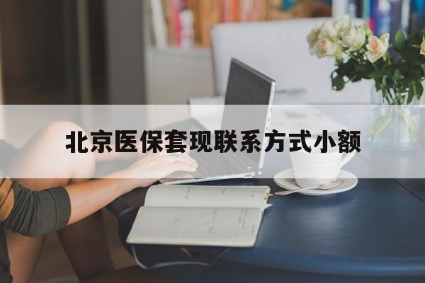 玉溪最新北京医保套现联系方式小额方法分析(最方便真实的玉溪北京医保提现比例是多少方法)