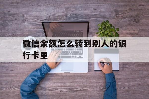 玉溪最新微信余额怎么转到别人的银行卡里方法分析(最方便真实的玉溪微信余额怎么给别人转到银行卡方法)
