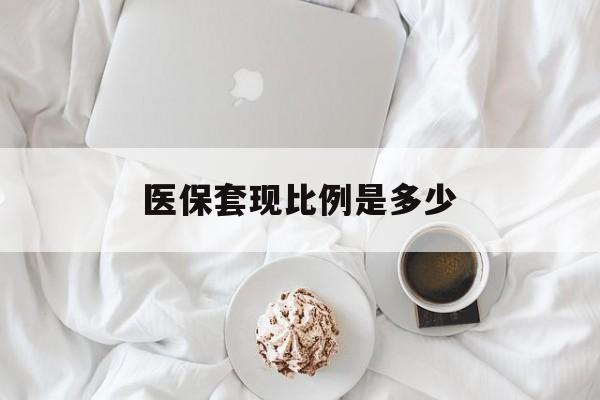 玉溪最新医保套现比例是多少方法分析(最方便真实的玉溪医保套现比例是多少钱方法)