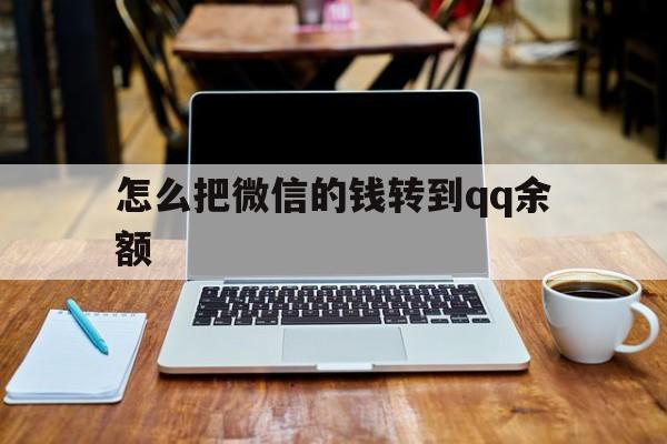 玉溪最新怎么把微信的钱转到qq余额方法分析(最方便真实的玉溪怎么把微信的钱转到钱包上方法)