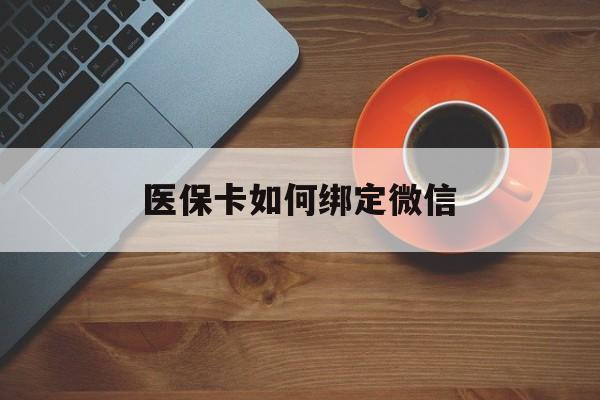 玉溪最新医保卡如何绑定微信方法分析(最方便真实的玉溪小孩的医保卡如何绑定微信方法)