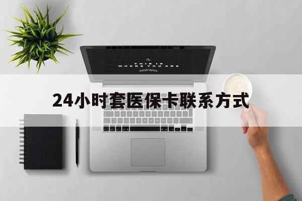 玉溪最新24小时套医保卡联系方式方法分析(最方便真实的玉溪24小时在线套医保微信方法)