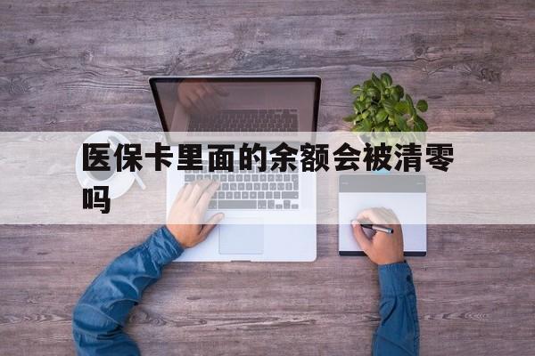 玉溪最新医保卡里面的余额会被清零吗方法分析(最方便真实的玉溪医保卡的钱会不会清零方法)