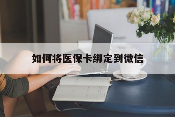 玉溪最新如何将医保卡绑定到微信方法分析(最方便真实的玉溪医保卡怎么绑微信上方法)